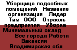 Уборщица подсобных помещений › Название организации ­ Лидер Тим, ООО › Отрасль предприятия ­ Уборка › Минимальный оклад ­ 27 500 - Все города Работа » Вакансии   . Владимирская обл.,Вязниковский р-н